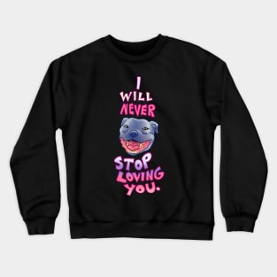 Smiling Blue Staffy Dog (stafford) Staffy I WILL NEVER STOP LOVING YOU Crewneck Sweatshirt